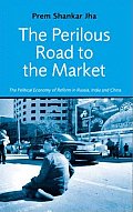 The Perilous Road to the Market: The Political Economy of Reform in Russia, India and China