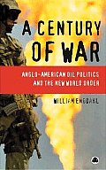 Century of War Anglo American Oil Politics & the New World Orde
