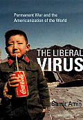 The Liberal Virus, The: Permanent War and the Americanization of the World