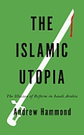 Islamic Utopia The Illusion of Reform in Saudi Arabia