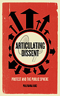 Articulating Dissent Protest & the Public Sphere