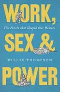 Work Sex & Power The Forces That Shaped Our History