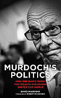 Murdochs Politics How One Mans Thirst For Wealth & Power Shapes our World