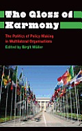 The Gloss of Harmony: The Politics of Policy-Making in Multilateral Organisations