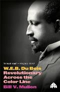 W E B Du Bois Revolutionary Across the Color Line