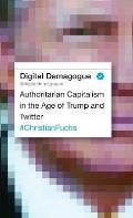 Digital Demagogue: Authoritarian Capitalism in the Age of Trump and Twitter