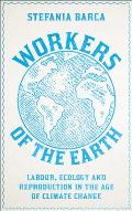 Workers of the Earth: Labour, Ecology and Reproduction in the Age of Climate Change