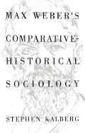 Max Weber's Comparative Historical Sociology: An Interpretation and Critique