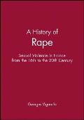 A History of Rape: Sexual Violence in France from the 16th to the 20th Century