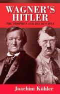 Wagners Hitler The Prophet & His Discipl