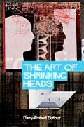 Art of Shrinking Heads The New Servitude of the Liberated in the Age of Total Capitalism