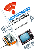Networked: A Contemporary History of News in Transition