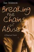 Breaking the Chains: A Practical Guide for Survivors of Abuse