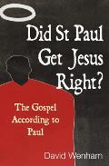 Did St Paul Get Jesus Right?: The Gospel According to Paul