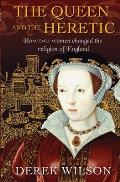 The Queen and the Heretic: How Two Women Changed the Religion of England