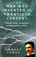 Man Who Invented The Twentieth Century Nikola Tesla Forgotten Genius of Electricity