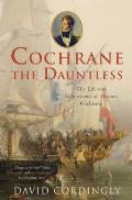Cochrane the Dauntless The Life & Adventures of Thomas Cochrane