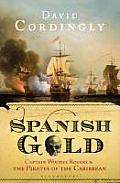 Spanish Gold Captain Woodes Rogers & the Pirates of the Caribbean by David Cordingly