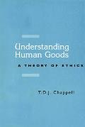 Understanding Human Goods: A Theory of Ethics