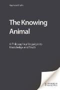 The Knowing Animal: A Philosophical Inquiry Into Knowledge and Truth