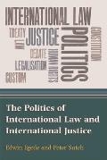 The Politics of International Law and International Justice