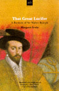 That Great Lucifer: A Potrait of Sir Walter Raleigh