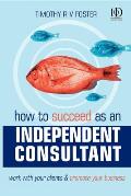 How to Succeed as an Independent Consultant Work with Your Clients & Promote Your Business