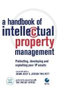 Handbook of Intellectual Property Management Protecting Developing & Exploiting Your IP Assets
