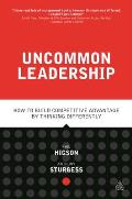 Uncommon Leadership: How to Build Competitive Advantage by Thinking Differently