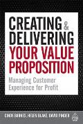 Creating and Delivering Your Value Proposition: Managing Customer Experience for Profit