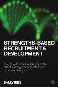 Strengths-Based Recruitment and Development: A Practical Guide to Transforming Talent Management Strategy for Business Results