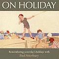 On Holiday Remembering Yesterdays Holidays with Paul Atterbury