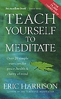 Teach Yourself to Meditate Over 20 Simple Exercises for Peace Health & Clarity of Mind