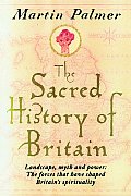 Sacred History of Britain Landscape Myth & Power The Forces That Have Shaped Britains Spirituality