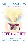 Life Is a Gift A Practical Guide to Making Your Dreams Come True