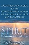 Spirit Communication: An Investigation Into the Extraordinary World of Mediums, Psychics and the Afterlife