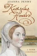 Katherine Howard A Tudor Conspiracy
