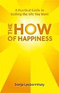 How of Happiness A Practical Guide to Getting the Life You Want