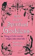 How to Be a Spiritual Goddess Bring a Little Cosmic Magic Into Your Life by Stephanie Brookes
