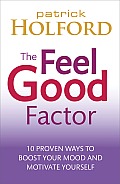 Feel Good Factor 10 Proven Ways to Boost Your Mood & Motivate Yourself