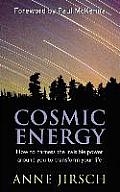 Cosmic Energy How to Harness the Invisible Power Around You to Transform Your Life Anne Jirsch & Monica Cafferky