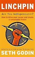 Linchpin Are You Indispensable How to Drive Your Career & Create a Remarkable Future