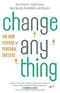 Change Anything: The New Science of Personal Success. Kerry Patterson ... [Et Al.]