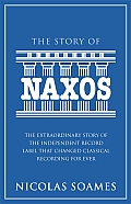 Story of Naxos The Extraordinary Story of the Independent Record Label That Changed Classical Recording for Ever