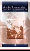 Victorian Telescope Makers The Lives & Letters of Thomas & Howard Grubb