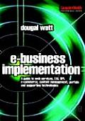 E-Business Implementation:: A Guide to Web Services, Eai, Bpi, E-Commerce, Content Management, Portals, and Supporting Technologies (Computer Weekly Professional)