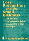 Loss Prevention and the Small Business: The Security Professional's Guide to Asset Protection Strategies