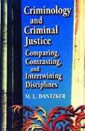 Criminology and Criminal Justice: Comparing, Contrasting, and Intertwining Disciplines