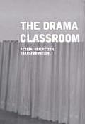 The Drama Classroom: Action, Reflection, Transformation