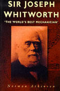 Sir Joseph Whitworth The Worlds Best Mec